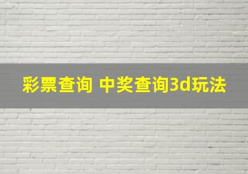 彩票查询 中奖查询3d玩法